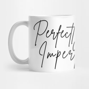 PERFECTLY IMPERFECT Mug